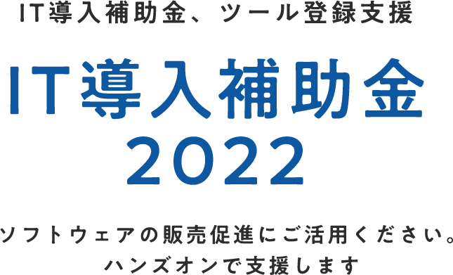 IT導入補助金、ツール登録支援 IT導入補助金2022 ソフトウェアの販売促進にご活用ください。ハンズオンで支援します